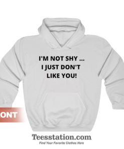 I'm Not Shy I Just Don't Like You Hoodie