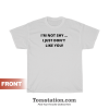 I'm Not Shy I Just Don't Like You T-Shirt