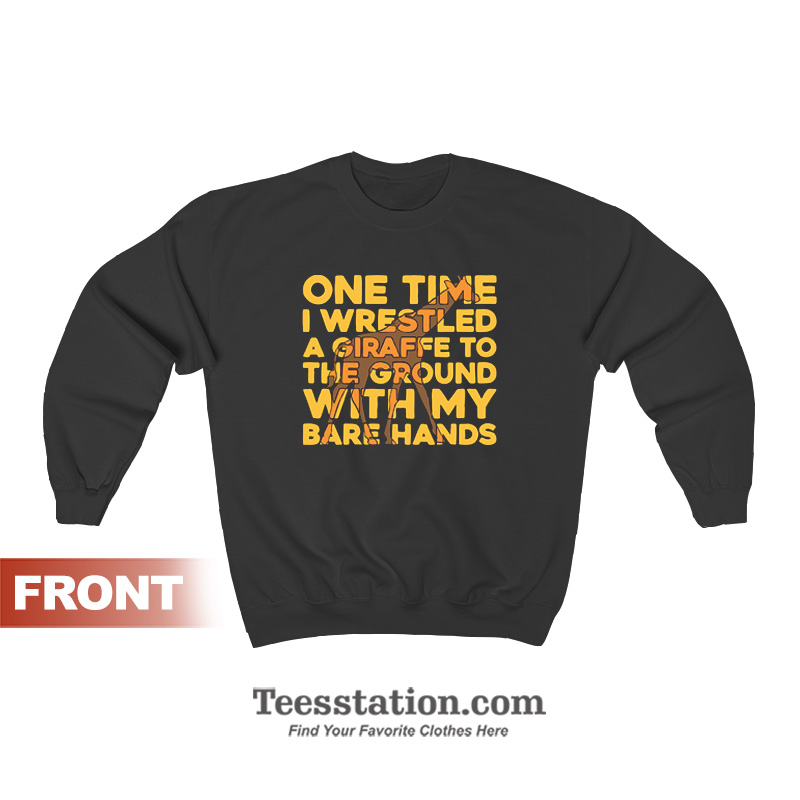 One Time I Wrestled A Giraffe Sweatshirt One Time I Wrestled A Giraffe Sweatshirt