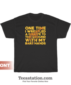 One Time I Wrestled A Giraffe T-Shirt