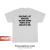 Sometimes I Get Road Rage Walking Behind People In The Grocery Store T-Shirt