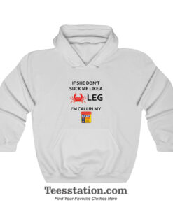 If She Don't Suck Me Like A Crab Leg I'm Calling My Old Bay Seasoning Hoodie
