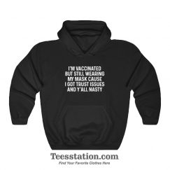 I'm Vaccinated But Still Wearing My Mask Cause I Got Trust Issues Hoodie