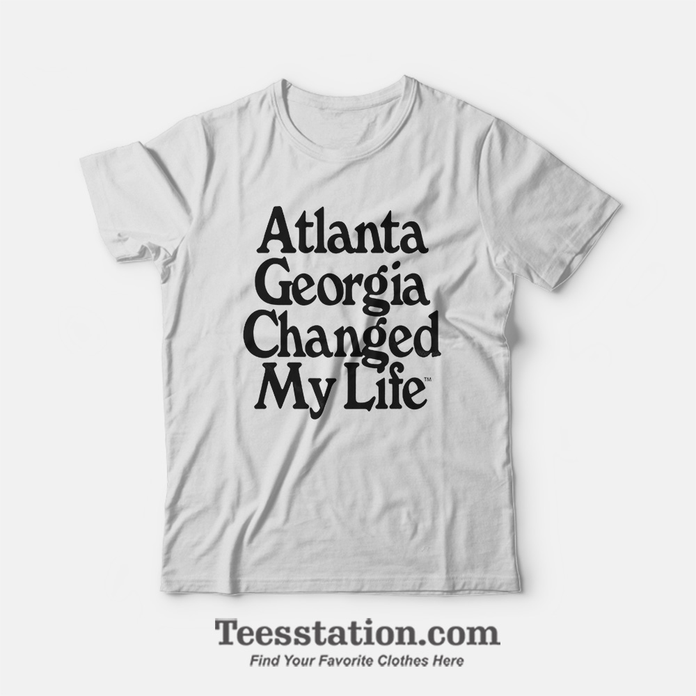 Atlanta Georgia Changed My Life T-Shirt Atlanta Georgia Changed My Life T-Shirt