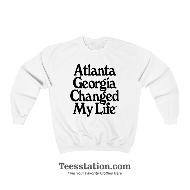 Atlanta Georgia Changed My Life Sweatshirt Atlanta Georgia Changed My Life Sweatshirt
