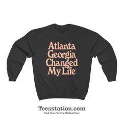 Atlanta Georgia Changed My Life Sweatshirt