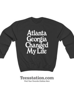 Atlanta Georgia Changed My Life Sweatshirt