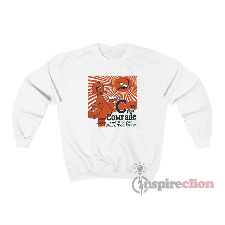 C is for comrade And f is for fuck Ted Cruz Sweatshirt C is for comrade And f is for fuck Ted Cruz Sweatshirt