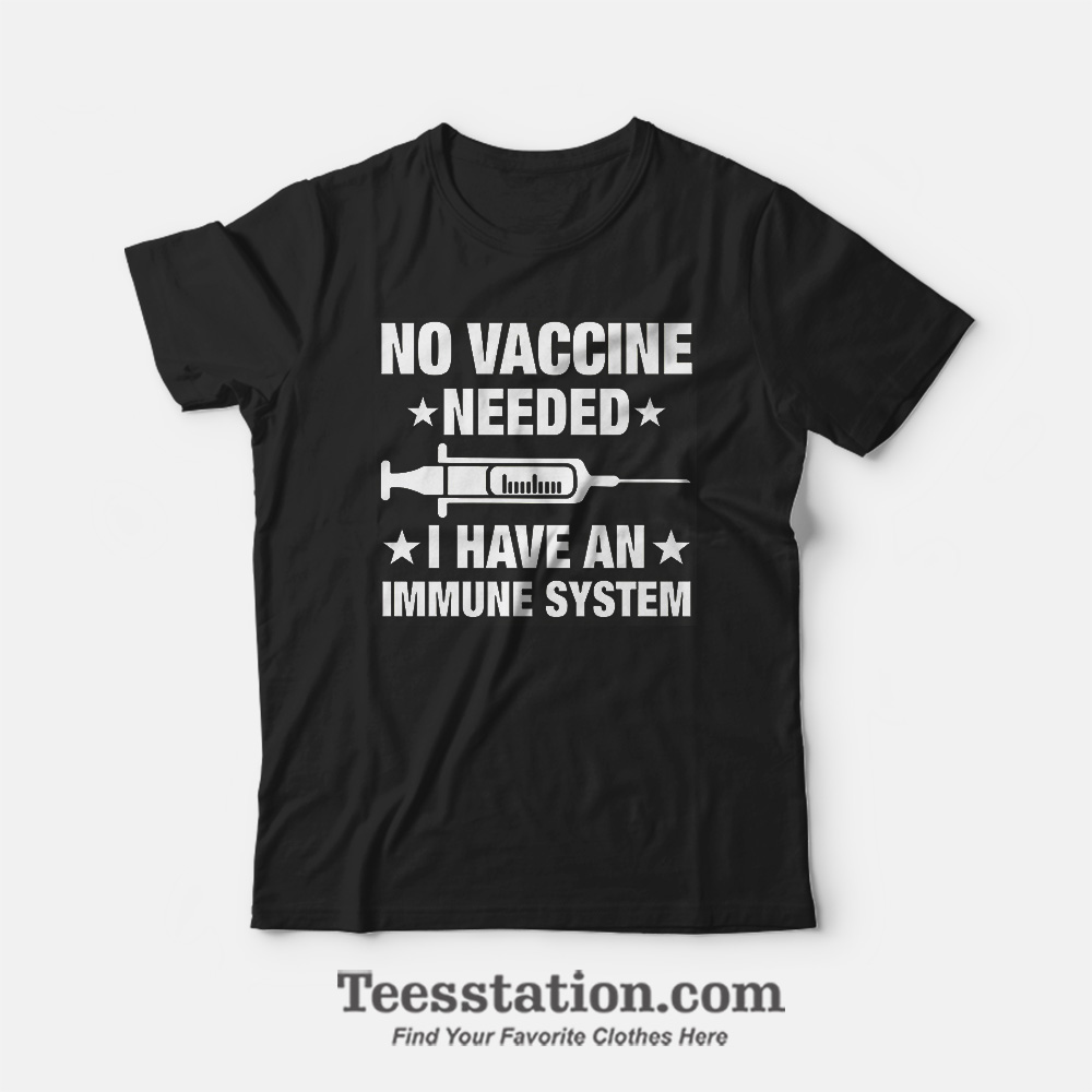 No Vaccine Needed I Have An Immune System T-Shirt No Vaccine Needed I Have An Immune System T-Shirt