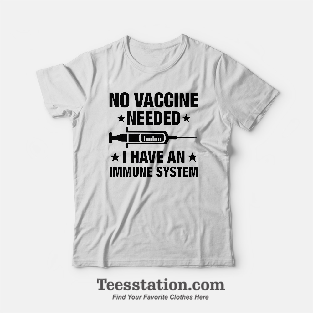 No Vaccine Needed I Have An Immune System T-Shirt No Vaccine Needed I Have An Immune System T-Shirt