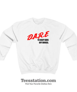 DARE To Keep Kids Off Drugs Sweatshirt