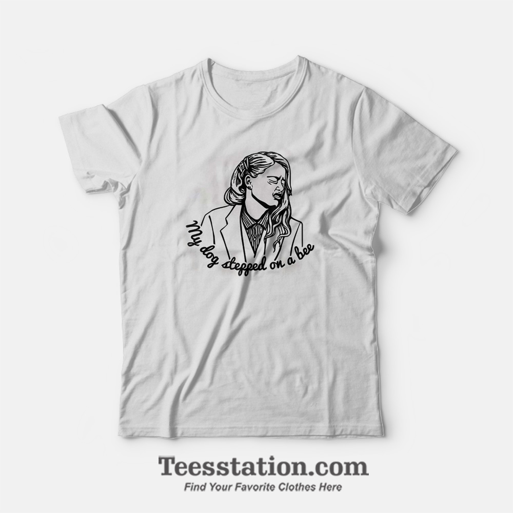 My Dog Stepped On A Bee Hearsay T-Shirt My Dog Stepped On A Bee Hearsay T-Shirt