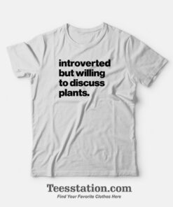 Introverted But Willing To Discuss Plants T-Shirt