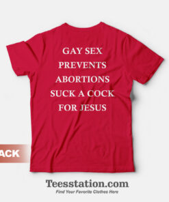 Gay Sex Prevents Abortions Suck A Cock For Jesus T-Shirt