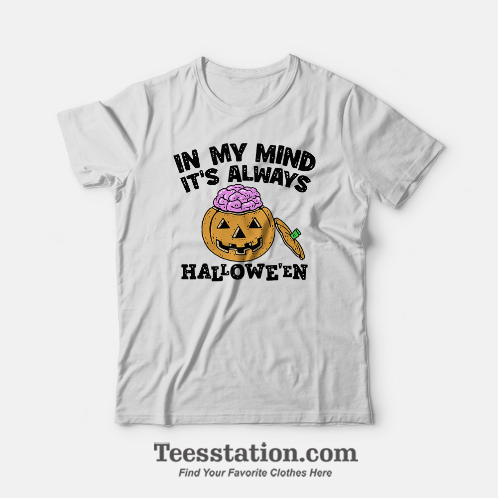 In My Mind It’s Always Halloween Custom T-Shirt In My Mind It’s Always Halloween Custom T-Shirt