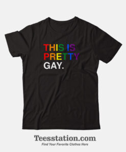 This Is Pretty GAY Pride T-Shirt