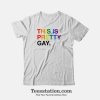 This Is Pretty GAY Pride T-Shirt