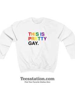 This Is Pretty GAY Pride Sweatshirt