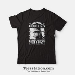 Clint Eastwood I Miss The Good Ole Days T-Shirt