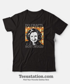 Do Crafts Not Drugs T-Shirt