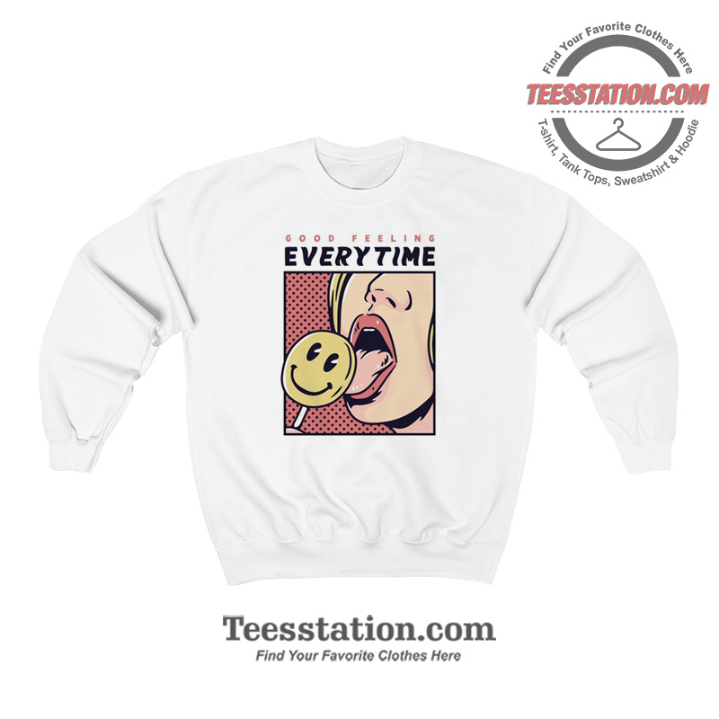 Good Feeling Everytime Sweatshirt Good Feeling Everytime Sweatshirt