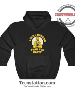 I Chill Harder Than You Party Hoodie