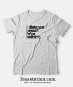 I Distance Myself From Bullshit T-Shirt