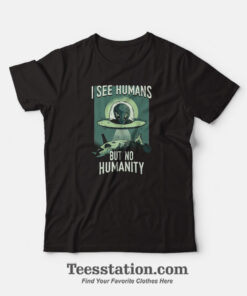 I See Human But No Humanity T-Shirt