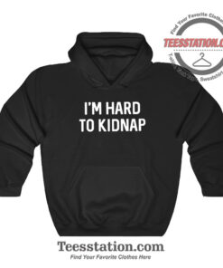 I'm Hard To Kidnap Hoodie