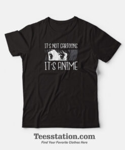 It's Not Cartoons It's Anime T-Shirt