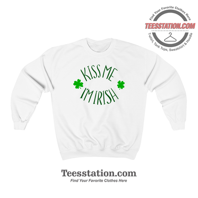 Kiss Me I'm Irish St Patricks Sweatshirt Kiss Me I'm Irish St Patricks Sweatshirt