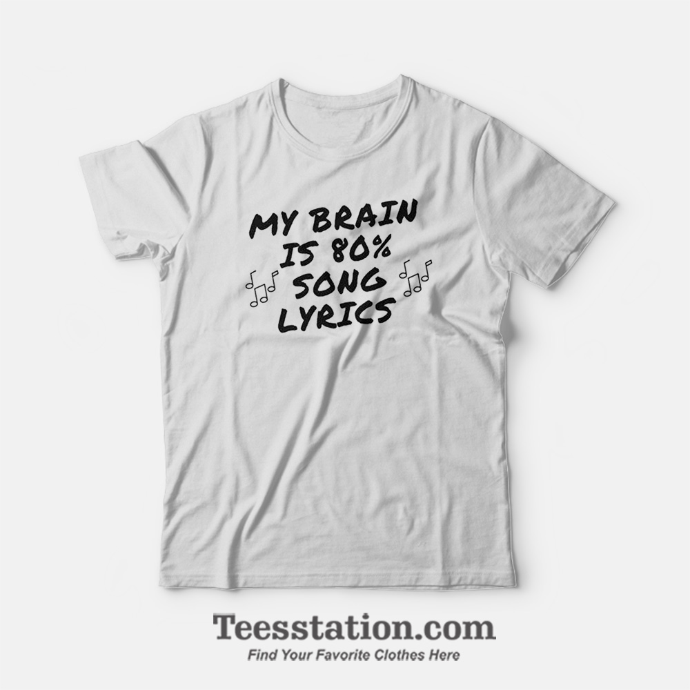 My Brain Is 80 Percent Song Lyrics T-Shirt My Brain Is 80 Percent Song Lyrics T-Shirt
