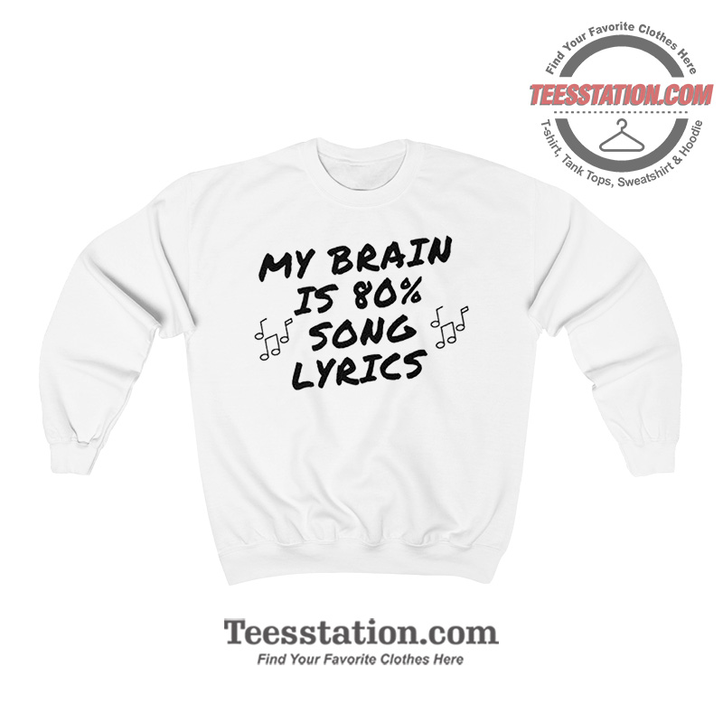 My Brain Is 80 Percent Song Lyrics Sweatshirt My Brain Is 80 Percent Song Lyrics Sweatshirt