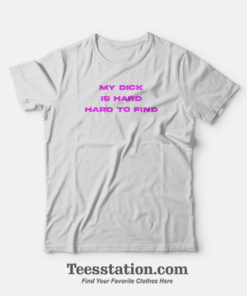 My Dick Hard To Find T-Shirt