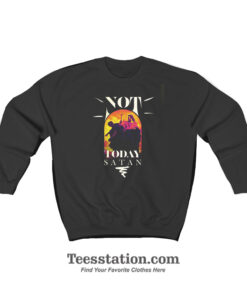 Not Today Satan Sweatshirt