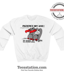 Patience My Ass I’m Gonna Kill Something Sweatshirt