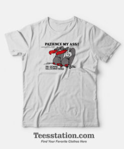 Patience My Ass I’m Gonna Kill Something T-Shirt