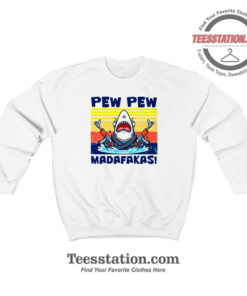 Shark Pew Pew Madafakas Sweatshirt