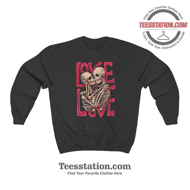 Skeleton Love Is Love To Death Sweatshirt Skeleton Love Is Love To Death Sweatshirt