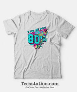Take Me Back To The 80s T-Shirt