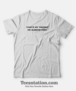 That's My Secret I'm Always High T-Shirt