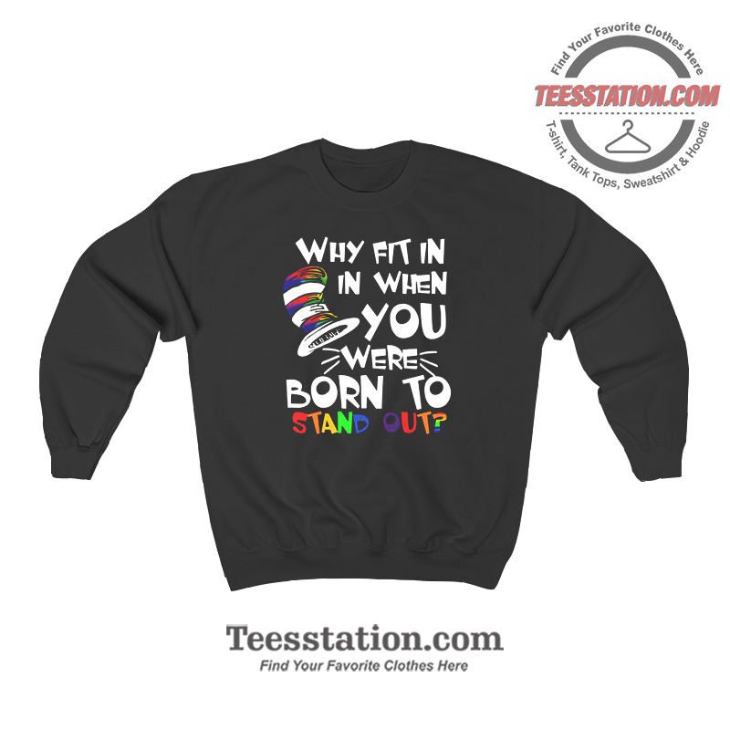 Were Born To Stand Out Dr Seuss Sweatshirt Were Born To Stand Out Dr Seuss Sweatshirt