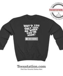 Why’d You Only Call Me When You’re High Sweatshirt