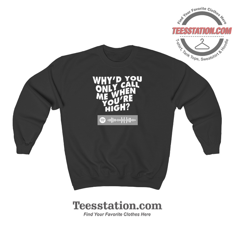 Why’d You Only Call Me When You’re High Sweatshirt Why’d You Only Call Me When You’re High Sweatshirt