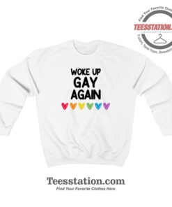 Woke Up Gay Again Sweatshirt