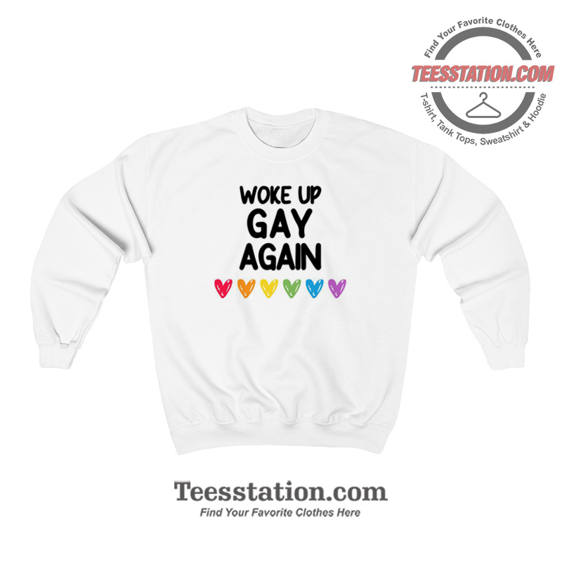 Woke Up Gay Again Sweatshirt Woke Up Gay Again Sweatshirt