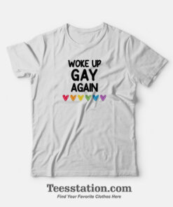 Woke Up Gay Again T-Shirt