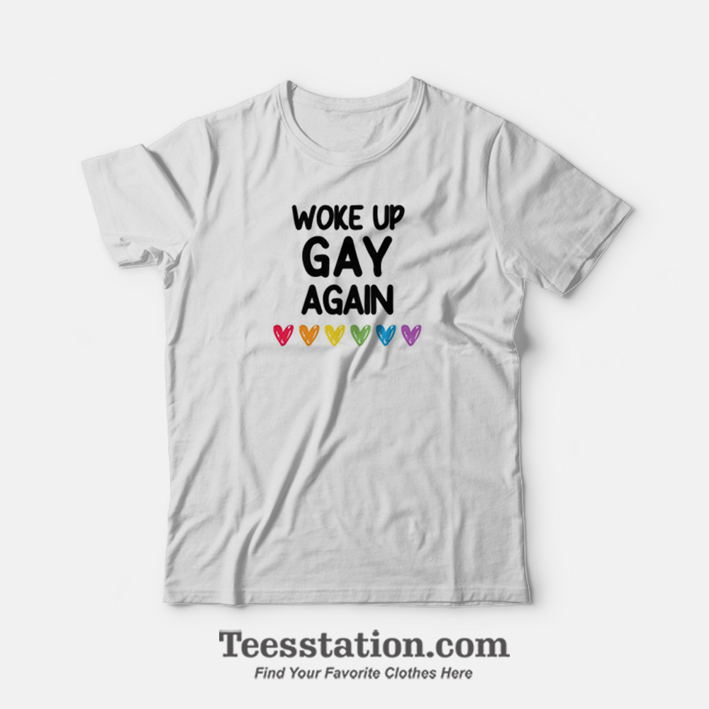 Woke Up Gay Again T-Shirt Woke Up Gay Again T-Shirt