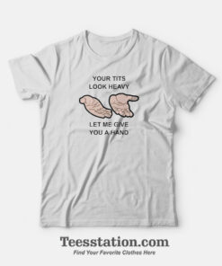 Your Tits Look Heavy T-Shirt