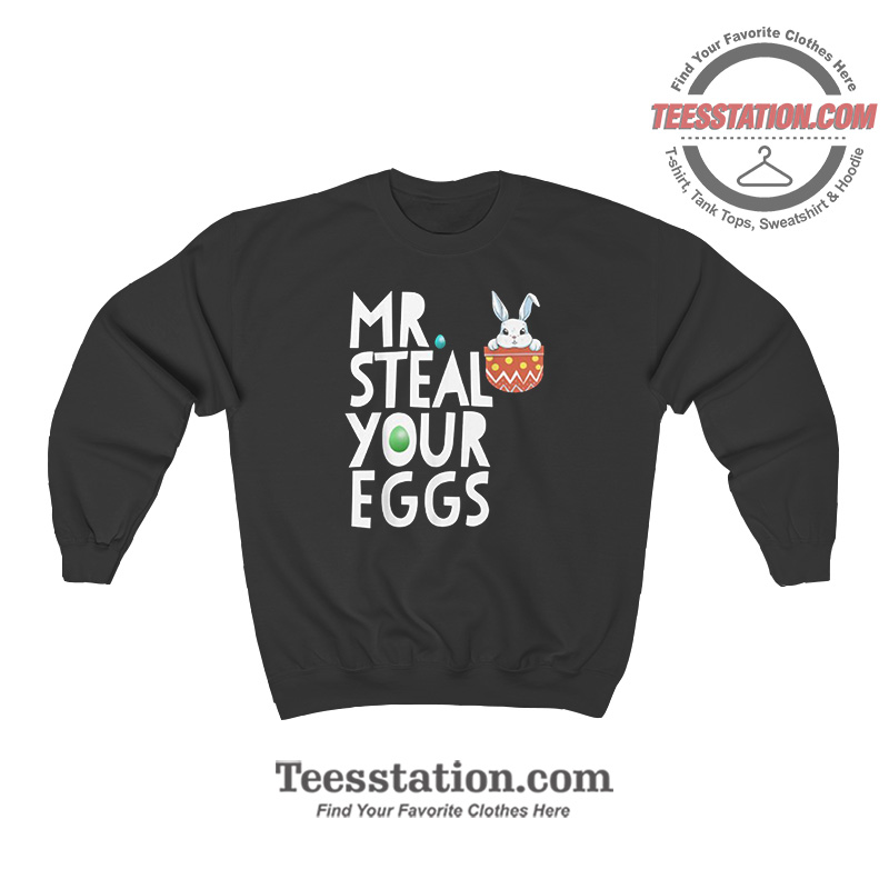 Bunny Mr Steal Your Eggs Sweatshirt Bunny Mr Steal Your Eggs Sweatshirt